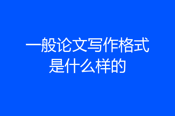 一般论文写作格式是什么样的