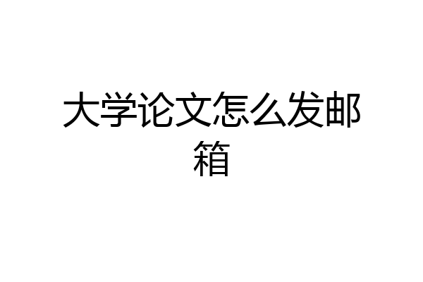大学论文怎么发邮箱