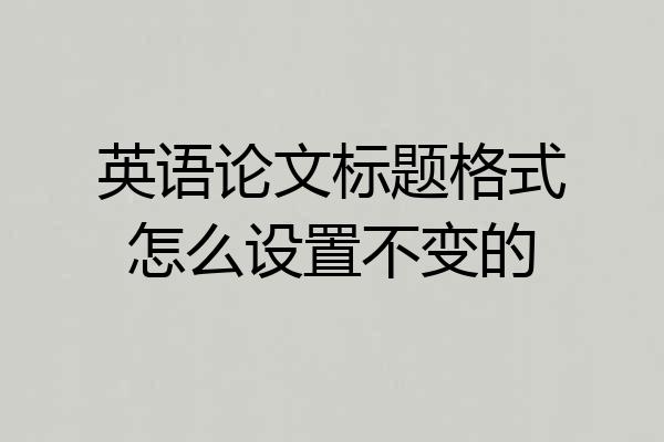 英语论文标题格式怎么设置不变的