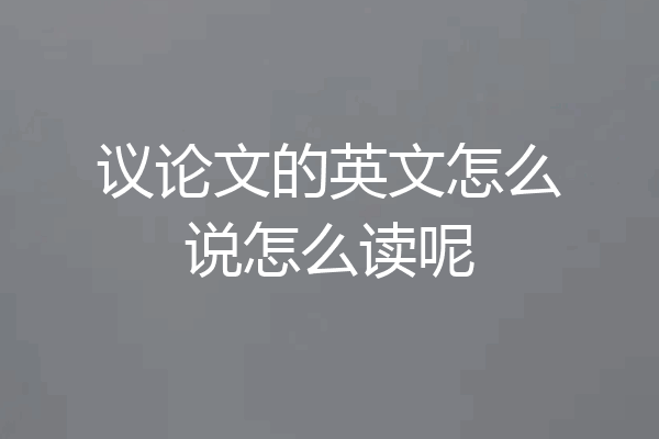 议论文的英文怎么说怎么读呢