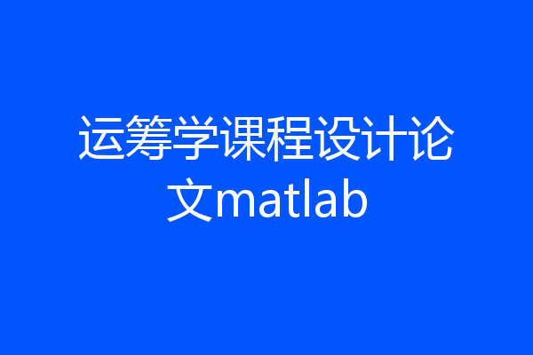 运筹学课程设计论文matlab