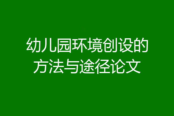 幼儿园环境创设的方法与途径论文