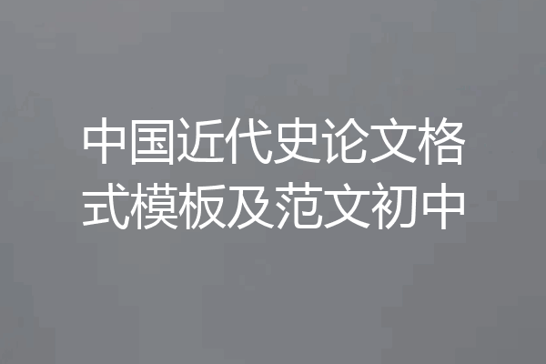 中国近代史论文格式模板及范文初中