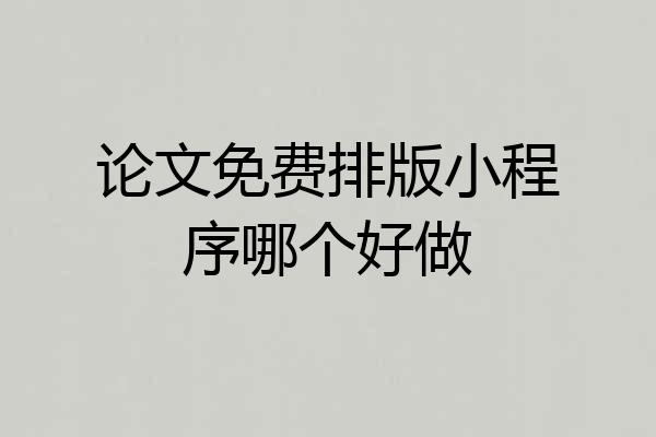 论文免费排版小程序哪个好做