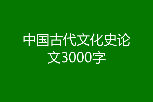 中国古代文化史论文3000字