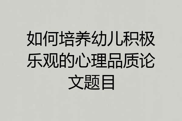 如何培养幼儿积极乐观的心理品质论文题目