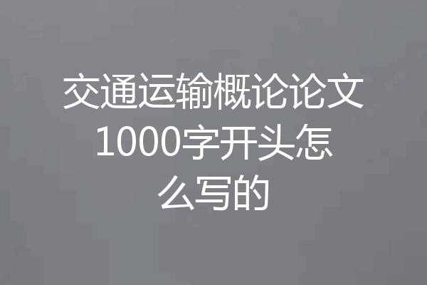 交通运输概论论文1000字开头怎么写的