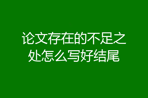 论文存在的不足之处怎么写好结尾