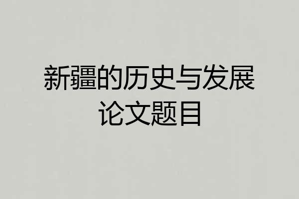 新疆的历史与发展论文题目