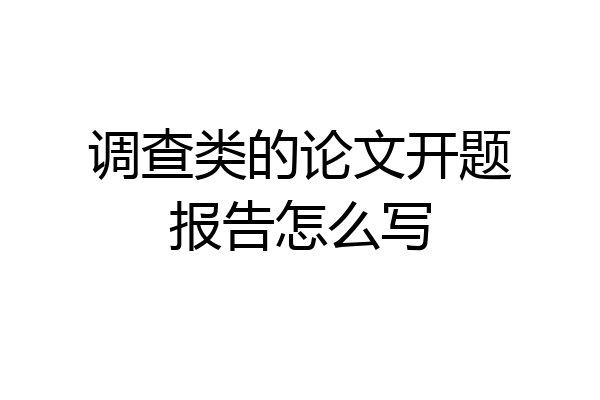 调查类的论文开题报告怎么写