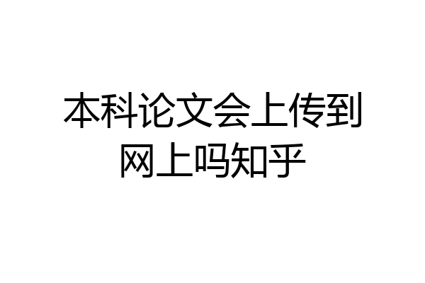 本科论文会上传到网上吗知乎