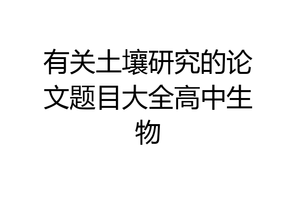 有关土壤研究的论文题目大全高中生物