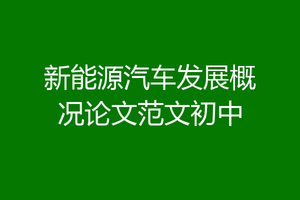 新能源汽车发展概况论文范文初中