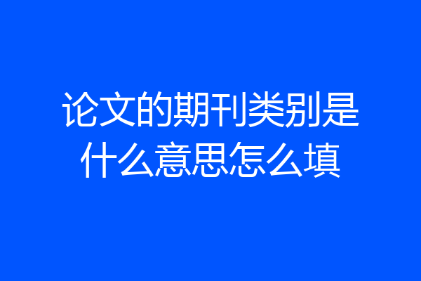 论文的期刊类别是什么意思怎么填