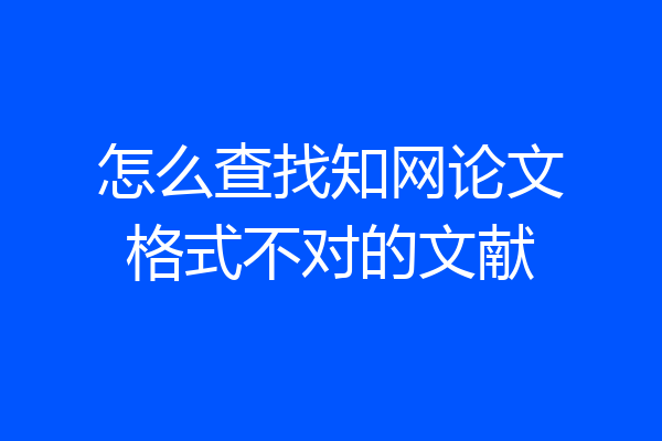 怎么查找知网论文格式不对的文献