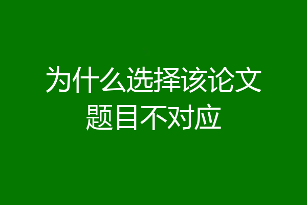 为什么选择该论文题目不对应