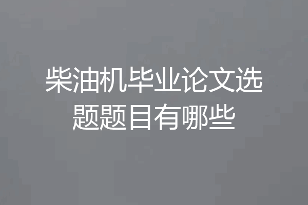 柴油机毕业论文选题题目有哪些