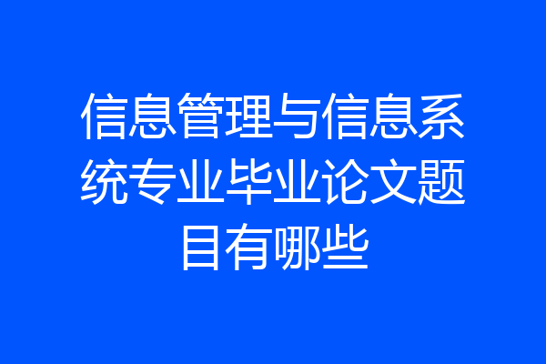 信息管理与信息系统专业毕业论文题目有哪些