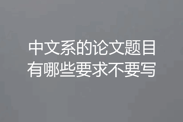 中文系的论文题目有哪些要求不要写