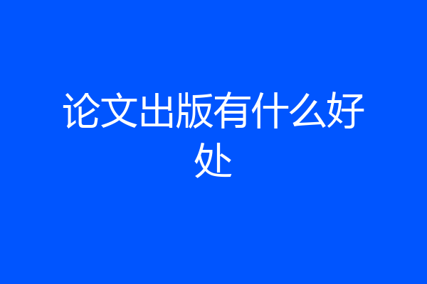 论文出版有什么好处