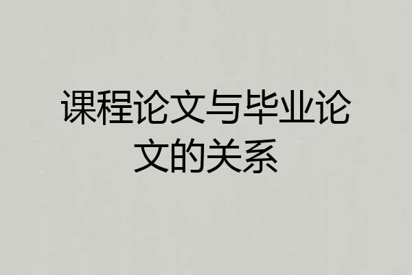 课程论文与毕业论文的关系
