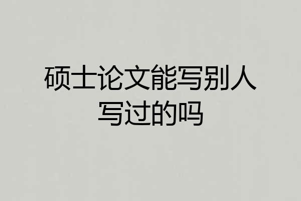 硕士论文能写别人写过的吗