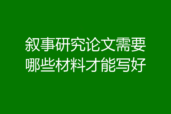 叙事研究论文需要哪些材料才能写好