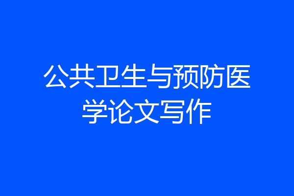 公共卫生与预防医学论文写作