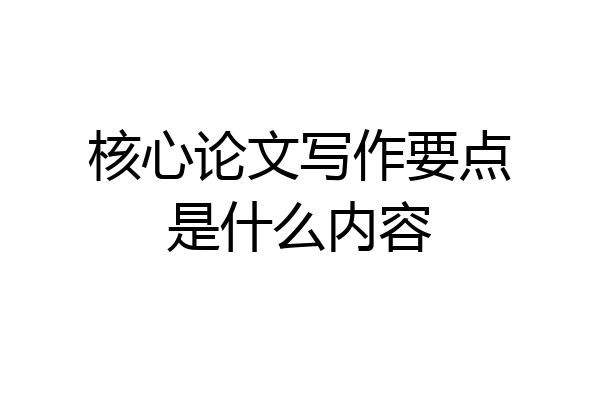 核心论文写作要点是什么内容