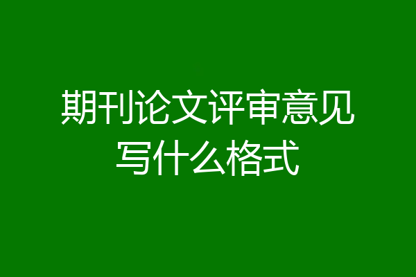 期刊论文评审意见写什么格式
