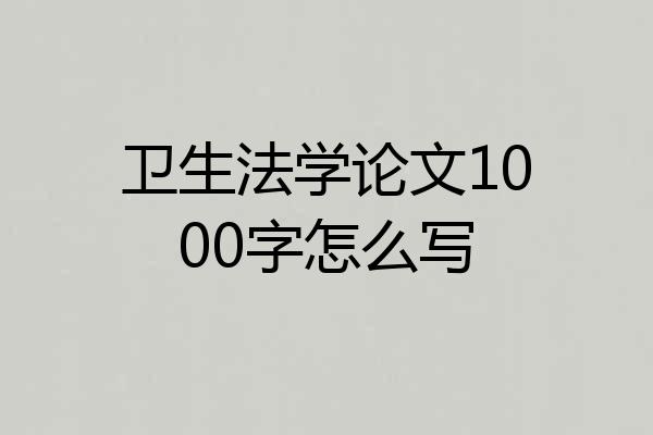卫生法学论文1000字怎么写