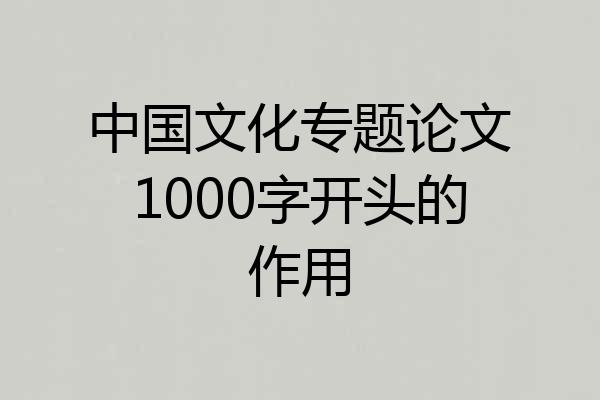 中国文化专题论文1000字开头的作用