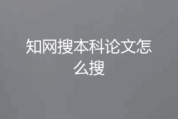 知网搜本科论文怎么搜