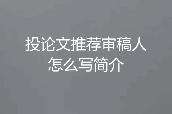 投论文推荐审稿人怎么写简介