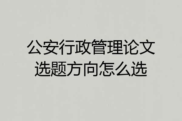 公安行政管理论文选题方向怎么选
