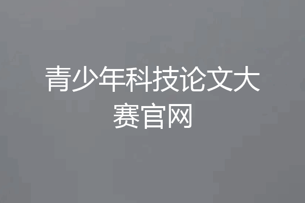 青少年科技论文大赛官网