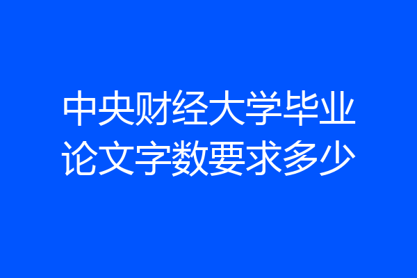 中央财经大学毕业论文字数要求多少