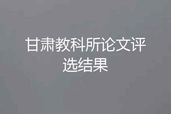 甘肃教科所论文评选结果