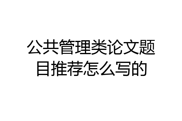 公共管理类论文题目推荐怎么写的