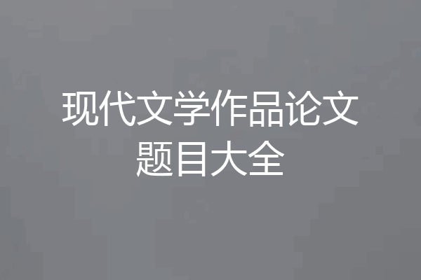 现代文学作品论文题目大全