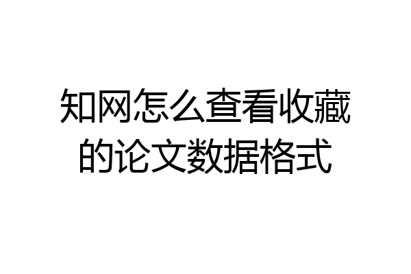 知网怎么查看收藏的论文数据格式