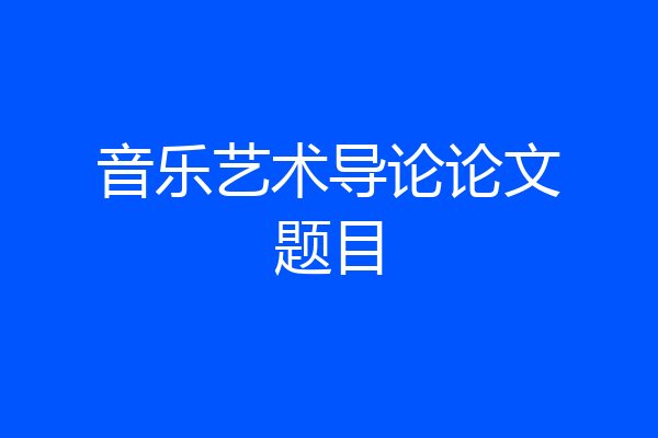 音乐艺术导论论文题目