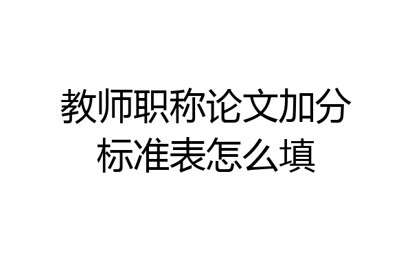 教师职称论文加分标准表怎么填