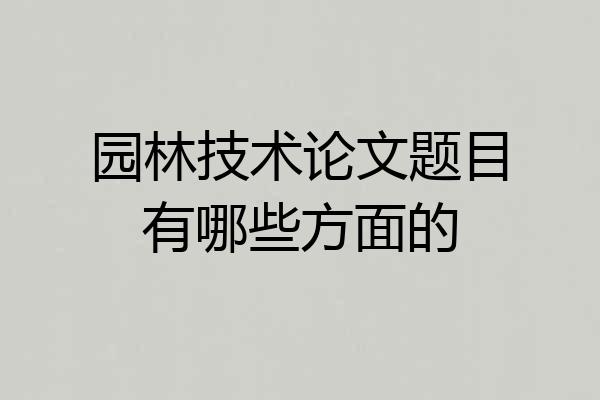 园林技术论文题目有哪些方面的
