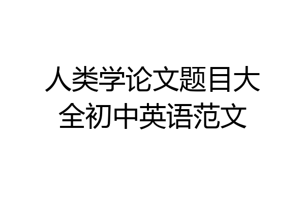 人类学论文题目大全初中英语范文