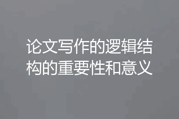 论文写作的逻辑结构的重要性和意义