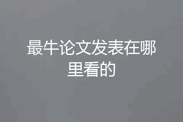 最牛论文发表在哪里看的