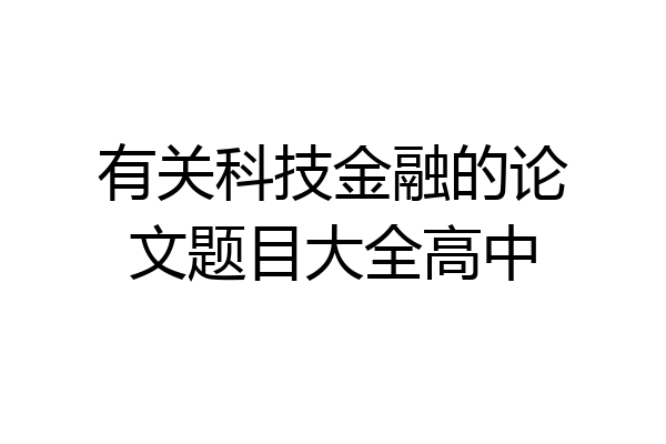 有关科技金融的论文题目大全高中