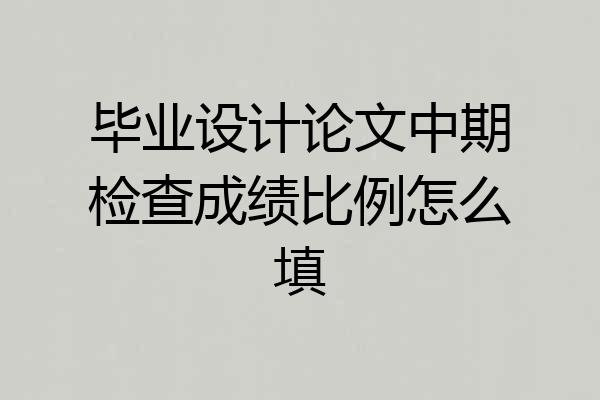 毕业设计论文中期检查成绩比例怎么填