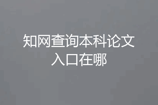 知网查询本科论文入口在哪